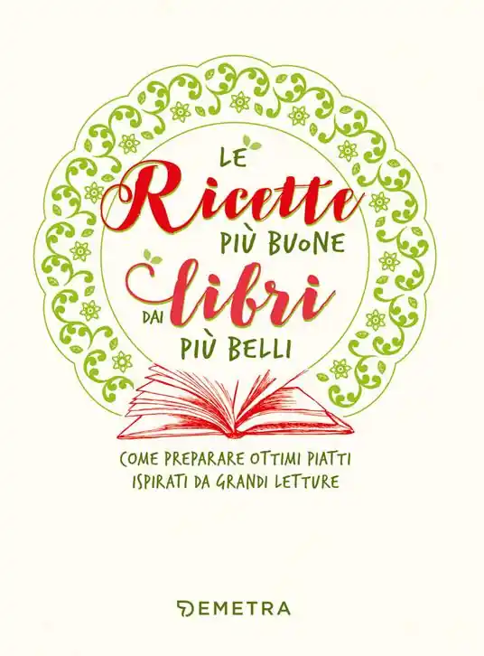 Ricette più buone dai libri più belli. Come preparare ottimi piatti ispirati da grandi letture Must-Have