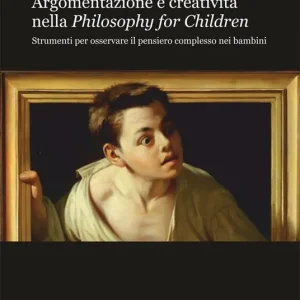 Argomentazione e creatività nella Philosophy for Children. Strumenti per osservare il pensiero complesso nei bambini Prezzo Scontato