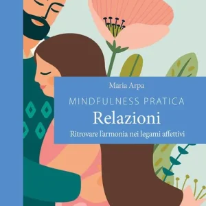Più Venduto Mindfulness pratica. Relazioni. Ritrovare l‘armonia nei legami affettivi