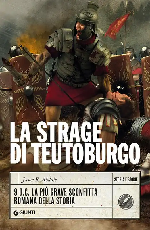La strage di Teutoburgo. 9 d.C. La più grave sconfitta romana della storia Non Perdere