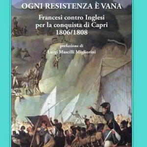 Nuova Collezione Ogni resistenza è vana. Francesi contro inglesi per la conquista di Capri 1806/1808