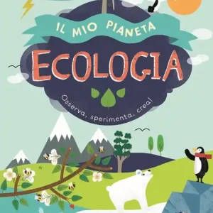 Ecologia. Il mio pianeta. Osserva, sperimenta, crea! Super Prezzo
