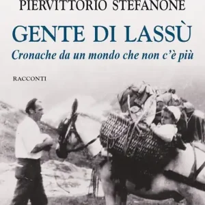 Esclusivo Gente di lassù. Cronache da un mondo che non c‘è più