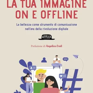 La tua immagine on e offline. La bellezza come strumento di comunicazione nell’era della rivoluzione digitale, trasforma anche le tue imperfezioni in punti di forza Prezzo Scontato