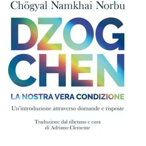 Di Tendenza Dzogchen. La nostra vera condizione. Un‘introduzione attraverso domande e risposte
