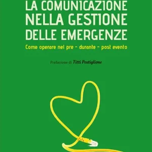 La comunicazione nella gestione delle emergenze. Come operare nel pre - durante - post evento Prezzo Ridotto