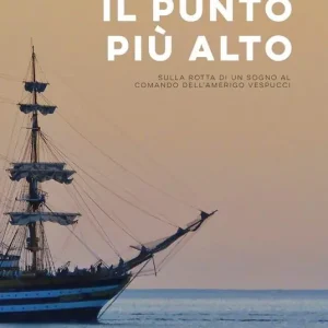 Il punto più alto. Sulla rotta di un sogno al comando dell‘Amerigo Vespucci Acquista Ora