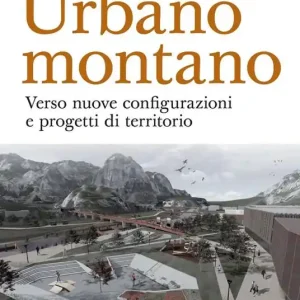 Urbano montano. Verso nuove configurazioni e progetti di territorio Compra Oggi Stesso