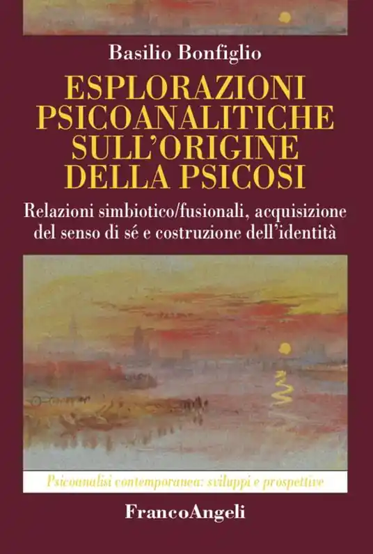 Esplorazioni psicoanalitiche sull‘origine della psicosi. Relazioni simbiotico/fusionali, acquisizione del senso di sé e costruzione dell’identità Offerta Limitata