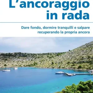 L‘ancoraggio in rada. Dare fondo, dormire tranquilli e salpare recuperando la propria ancora. Manovre e ormeggio in porto. Ediz. ampliata Scelto Dai Clienti