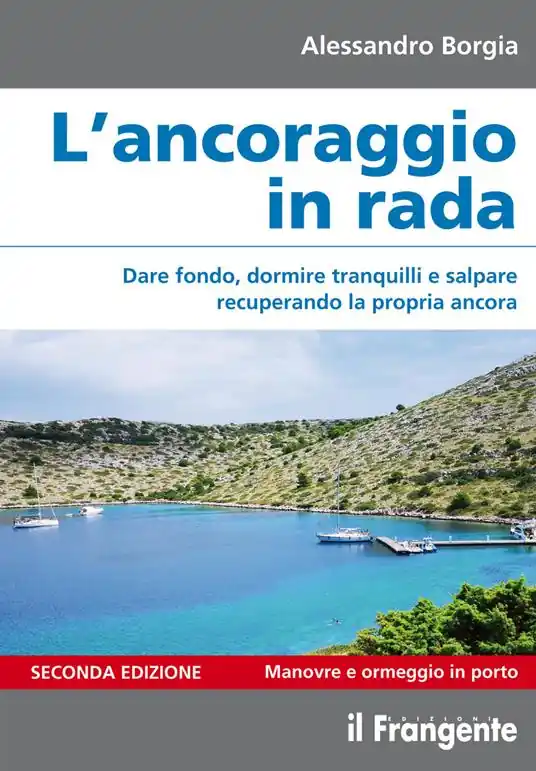 L‘ancoraggio in rada. Dare fondo, dormire tranquilli e salpare recuperando la propria ancora. Manovre e ormeggio in porto. Ediz. ampliata Scelto Dai Clienti