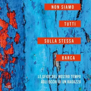 Non siamo tutti sulla stessa barca. Le sfide del nostro tempo agli occhi di un ragazzo Acquista Ora