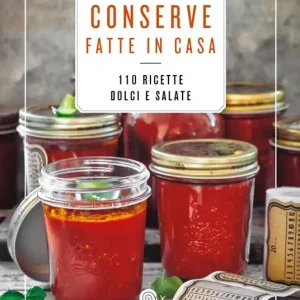 Conserve fatte in casa. 110 ricette dolci e salate Compra Adesso