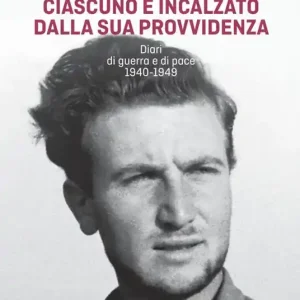 Ultimissimo Modello Ciascuno è incalzato dalla sua provvidenza. Diari di guerra e di pace 1940-1949