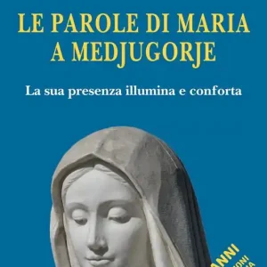 Le parole di Maria a Medjugorje. La sua presenza illumina e conforta Ultime Pezzi