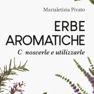 Erbe aromatiche. Conoscerle e utilizzarle Novità