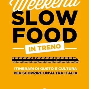Super Prezzo Weekend Slow Food in treno. Itinerari di gusto e cultura per scoprire un‘altra Italia