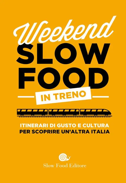 Super Prezzo Weekend Slow Food in treno. Itinerari di gusto e cultura per scoprire un‘altra Italia