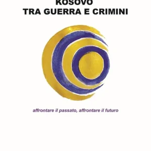 Prezzo Conveniente Kosovo tra guerra e crimini. Affrontare il passato, affrontare il futuro