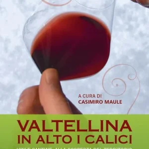 Valtellina. In alto i calici. Vini e cantine, alla scoperta del territorio Ultime Pezzi