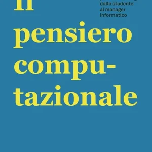 Il pensiero computazionale. Logica e problem solving dallo studente al manager informatico Saldi