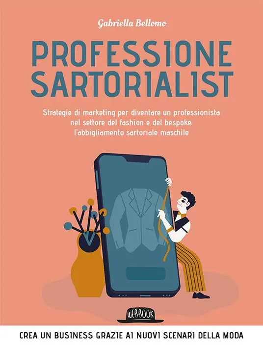 Must-Have Professione sartorialist. Strategie di marketing per diventare un professionista nel settore del fashion e del bespoke l‘abbigliamento sartoriale maschile