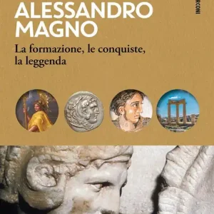 Alessandro Magno. La formazione, le conquiste, la leggenda Miglior Prezzo