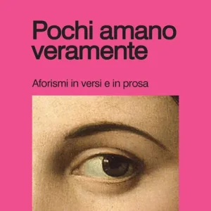 Pochi amano veramente. Aforismi e versi in prosa Compra Online