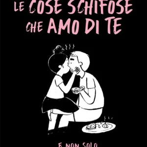 Le cose schifose che amo di te. ...e non solo Compra Oggi Stesso
