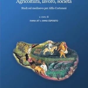 Nuovo Arrivo Agricoltura, lavoro, società. Studi sul medioevo per Alfio Cortonesi