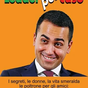 Super Prezzo Leader per caso. I segreti, le donne, la vita smeralda, le poltrone per gli amici ritratto inedito di Luigi di Maio