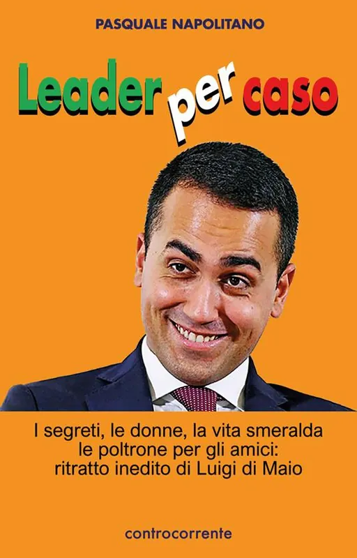 Super Prezzo Leader per caso. I segreti, le donne, la vita smeralda, le poltrone per gli amici ritratto inedito di Luigi di Maio