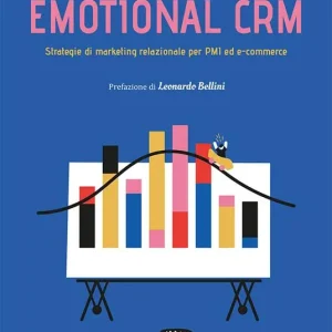 Popolare Emotional CRM. Strategie di marketing relazionale per PMI ed e-commerce