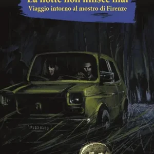 La notte non finisce mai. Viaggio attorno al mostro di Firenze Super Prezzo
