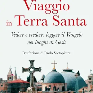 Viaggio in Terra Santa. Vedere e credere leggere il Vangelo nei luoghi di Gesù Acquista Ora