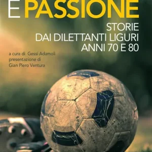 Affare Polvere e passione. Storie dai dilettanti liguri anni 70 e 80