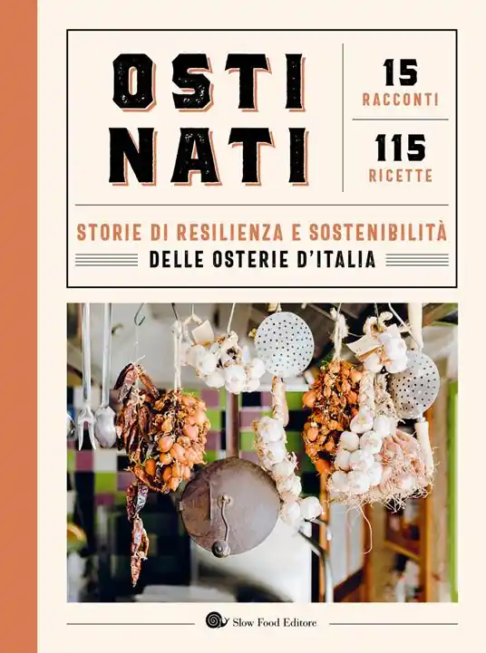 Offerta Lampo Ostinati. Storie di resilienza e sostenibilità delle osterie d‘Italia. 15 racconti. 115 ricette