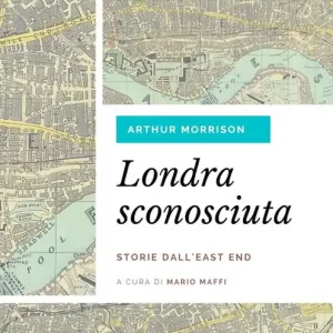 Londra sconosciuta. Storie dall‘East End Popolare