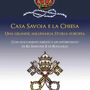 Casa Savoia e la Chiesa. Una grande, millenaria storia europea Di Tendenza