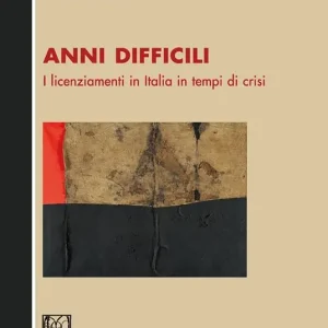 Professionale Anni difficili. I licenziamenti in Italia in tempi di crisi