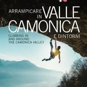 Arrampicare in Valle Camonica e dintorni-Climbing in and around the Camonica Valley. Ediz. bilingue Pagamento Sicuro