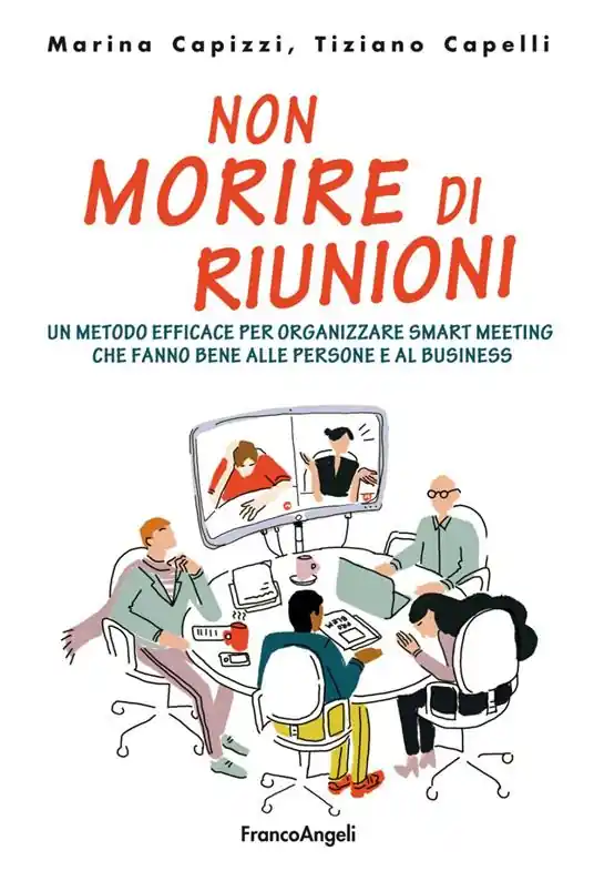 Non morire di riunioni. Un metodo efficace per organizzare smart meeting che fanno bene alle persone e al business Quantità Limitata