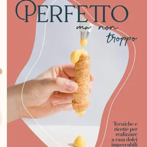 Acquista Ora Perfetto ma non troppo. Tecniche e ricette per realizzare a casa dolci impeccabili