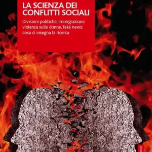 Acquista Ora La scienza dei conflitti sociali. Divisioni politiche, immigrazione, violenza sulle donne, fake news cosa ci insegna la ricerca