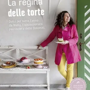 Ultime Pezzi La regina delle torte. Dolci per tutto l‘anno da Wally, l‘appassionata pasticciera delle Dolomiti. Ediz. a colori