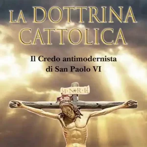 La dottrina cattolica. Il Credo antimodernista di San Paolo VI Super Prezzo