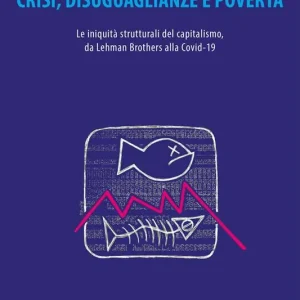 Crisi, disuguaglianze e povertà. Le iniquità del capitalismo, da Lehman Brothers alla Covid-19 Compra Oggi Stesso