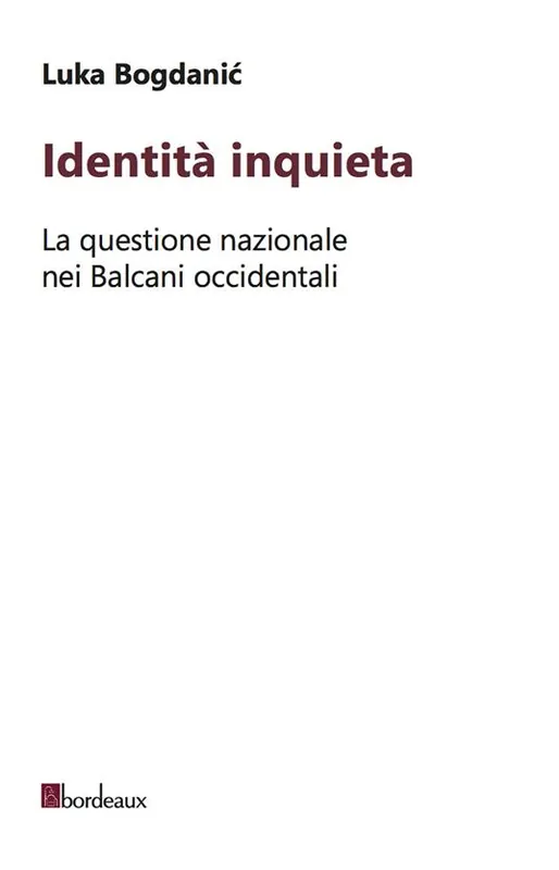 Identità inquieta. La questione nazionale nei Balcani occidentali Consegna Rapida