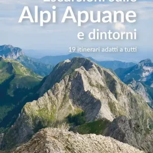 Escursioni sulle Alpi Apuane e dintorni. 19 itinerari adatti a tutti Direttamente Dal Produttore