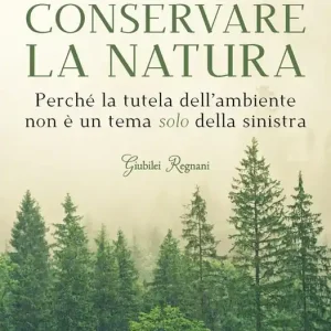 Spedito Oggi Conservare la natura. Perché l‘ambiente è un tema caro alla destra e ai conservatori